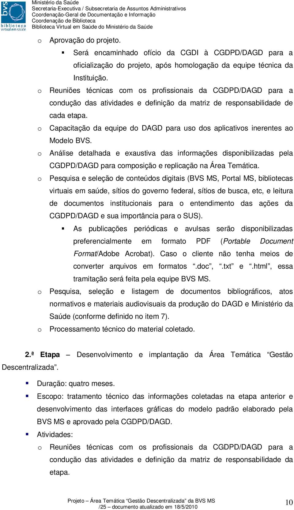 o Capacitação da equipe do DAGD para uso dos aplicativos inerentes ao Modelo BVS.