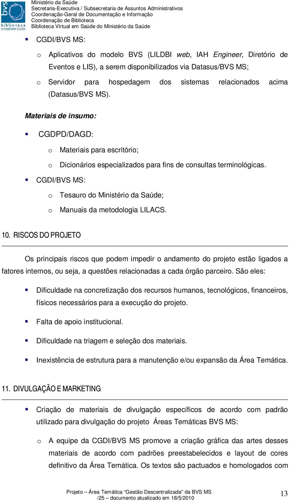 CGDI/BVS MS: o Tesauro do Ministério da Saúde; o Manuais da metodologia LILACS. 10.