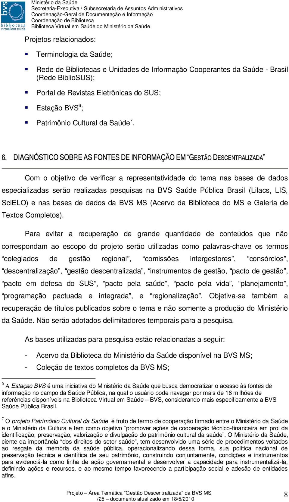 DIAGNÓSTICO SOBRE AS FONTES DE INFORMAÇÃO EM GESTÃO DESCENTRALIZADA Com o objetivo de verificar a representatividade do tema nas bases de dados especializadas serão realizadas pesquisas na BVS Saúde