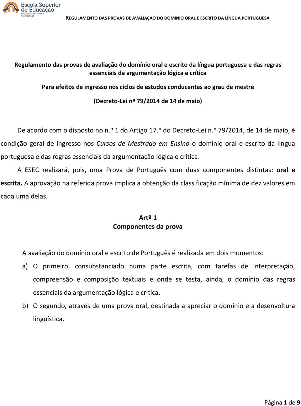 º 79/2014, de 14 de maio, é condição geral de ingresso nos Cursos de Mestrado em Ensino o domínio oral e escrito da língua portuguesa e das regras essenciais da argumentação lógica e crítica.