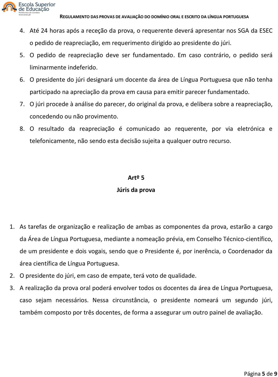 O presidente do júri designará um docente da área de Língua Portuguesa que não tenha participado na apreciação da prova em causa para emitir parecer fundamentado. 7.