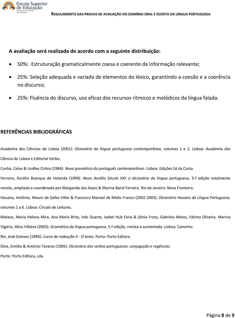 REFERÊNCIAS BIBLIOGRÁFICAS Academia das Ciências de Lisboa (2001): Dicionário da língua portuguesa contemporânea, volumes 1 e 2. Lisboa: Academia das Ciência de Lisboa e Editorial Verbo.