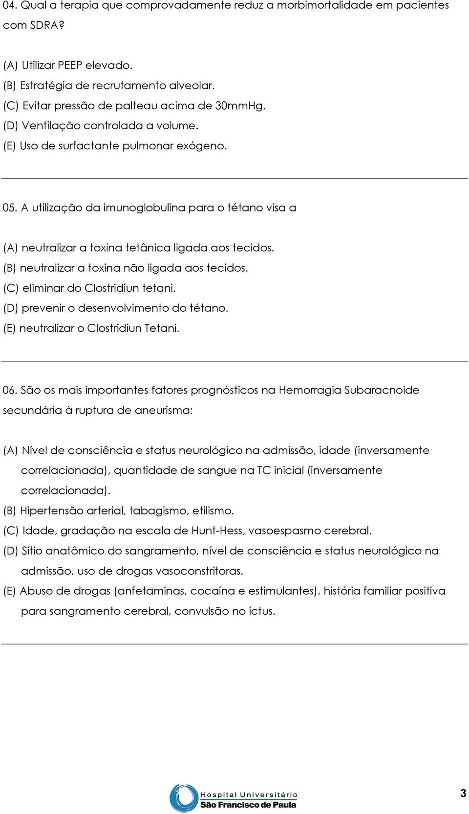 A utilização da imunoglobulina para o tétano visa a (A) neutralizar a toxina tetânica ligada aos tecidos. (B) neutralizar a toxina não ligada aos tecidos. (C) eliminar do Clostridiun tetani.