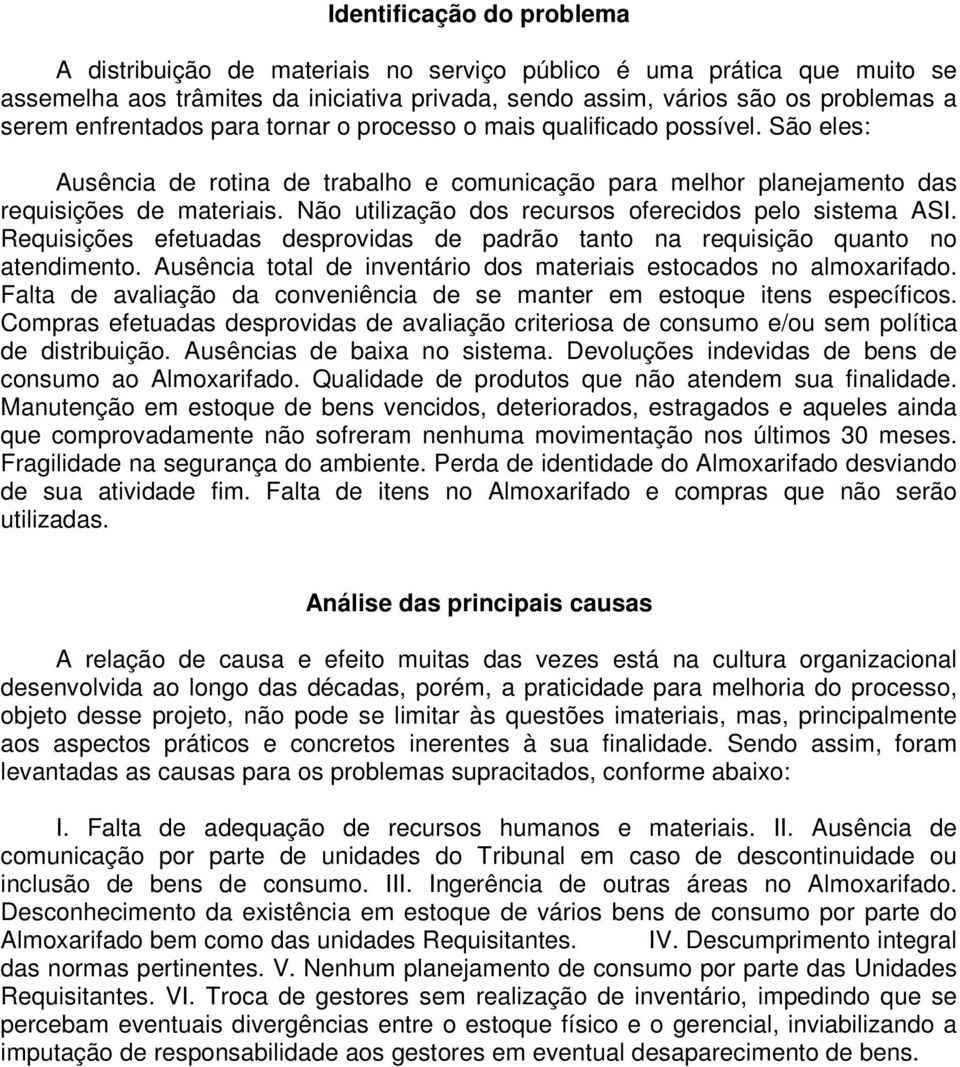 Não utilização dos recursos oferecidos pelo sistema ASI. Requisições efetuadas desprovidas de padrão tanto na requisição quanto no atendimento.