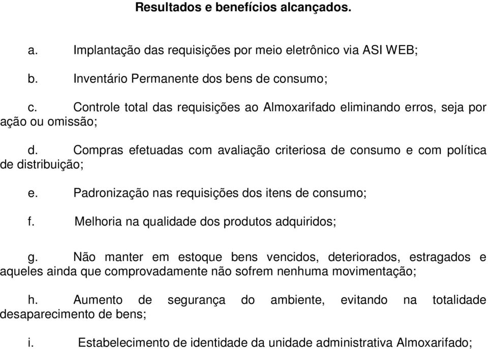 Compras efetuadas com avaliação criteriosa de consumo e com política de distribuição; e. Padronização nas requisições dos itens de consumo; f.