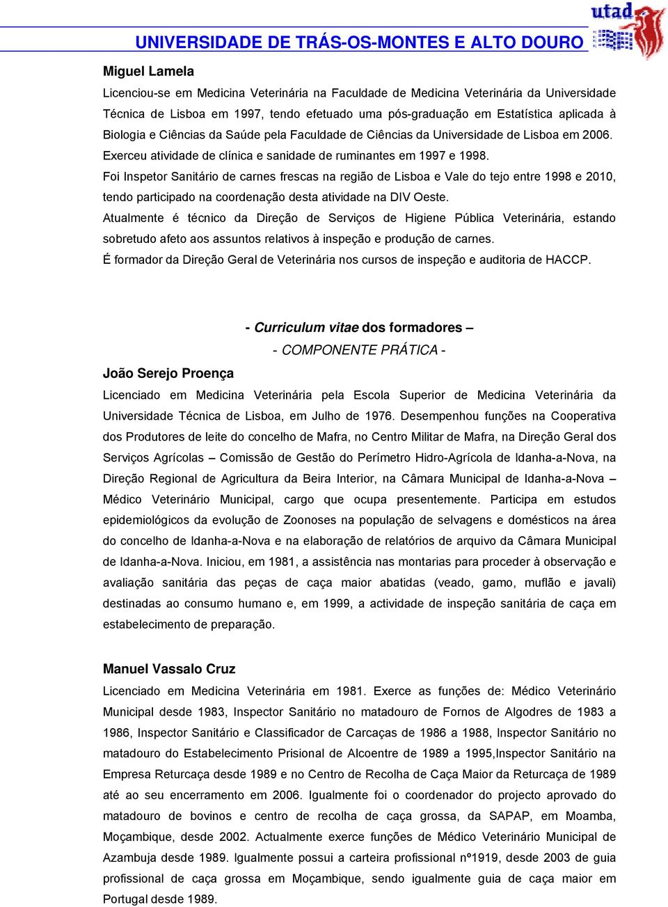 Foi Inspetor Sanitário de carnes frescas na região de Lisboa e Vale do tejo entre 1998 e 2010, tendo participado na coordenação desta atividade na DIV Oeste.