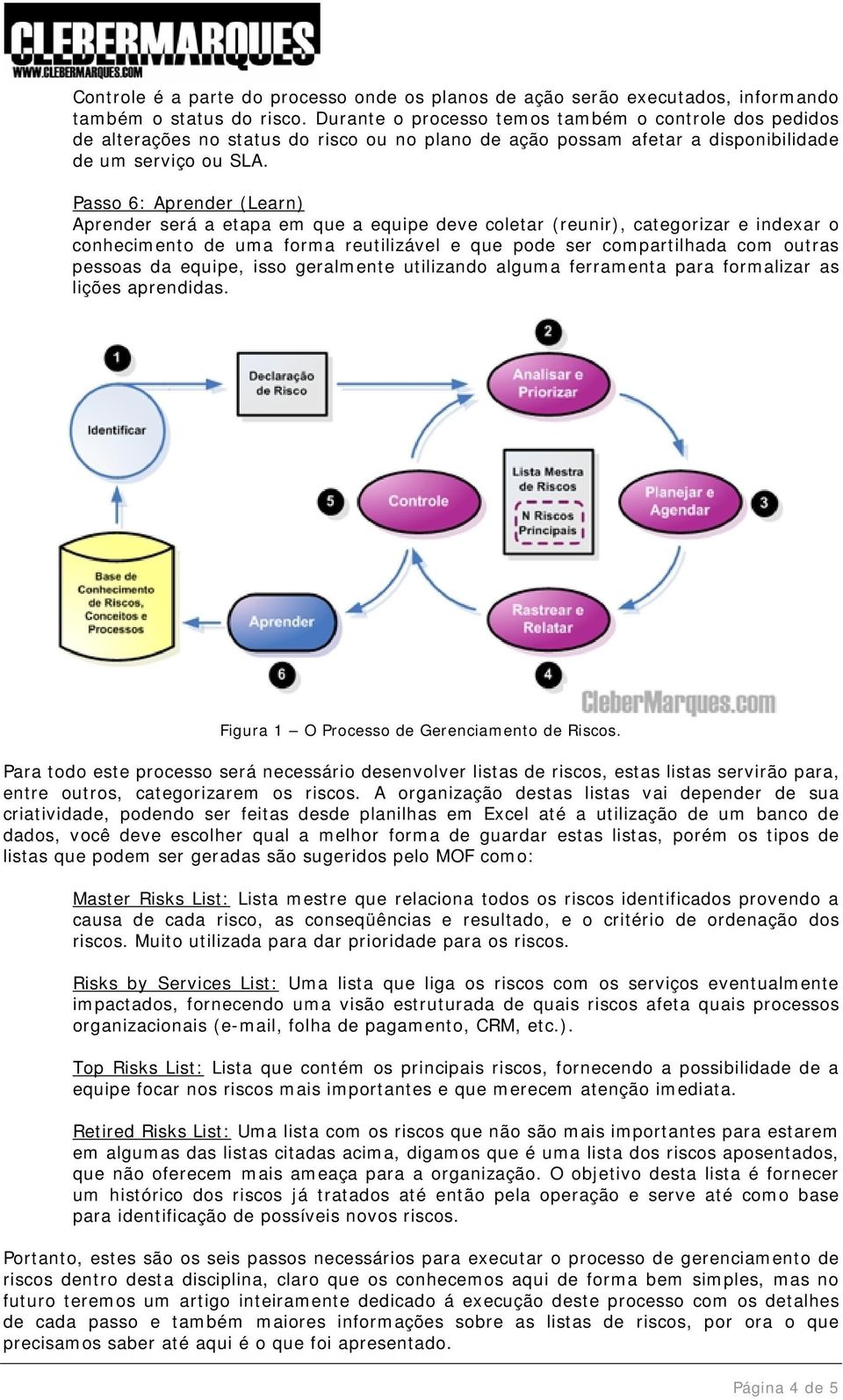 Passo 6: Aprender (Learn) Aprender será a etapa em que a equipe deve coletar (reunir), categorizar e indexar o conhecimento de uma forma reutilizável e que pode ser compartilhada com outras pessoas