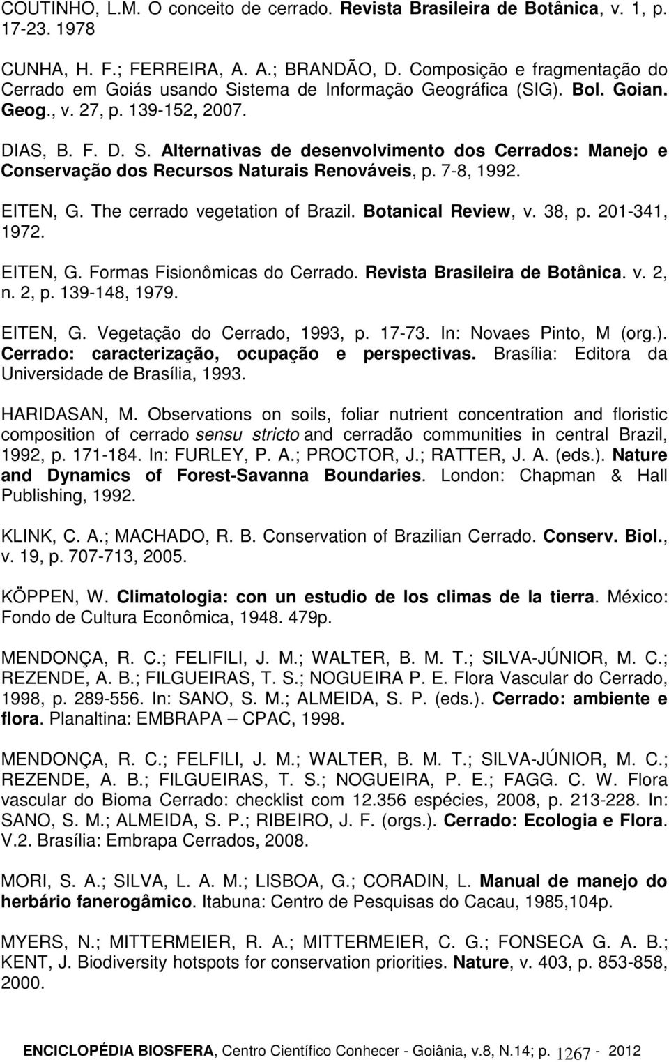 7-8, 1992. EITEN, G. The cerrado vegetation of Brazil. Botanical Review, v. 38, p. 201-341, 1972. EITEN, G. Formas Fisionômicas do Cerrado. Revista Brasileira de Botânica. v. 2, n. 2, p.