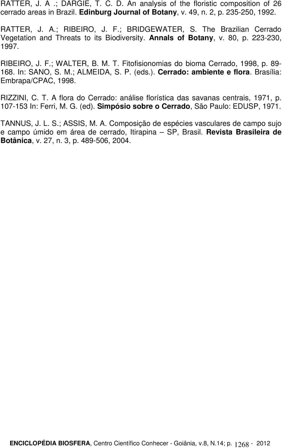 89-168. In: SANO, S. M.; ALMEIDA, S. P. (eds.). Cerrado: ambiente e flora. Brasília: Embrapa/CPAC, 1998. RIZZINI, C. T. A flora do Cerrado: análise florística das savanas centrais, 1971, p.