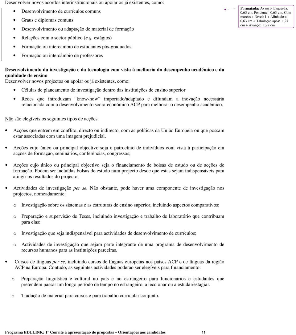 estágios) Formação ou intercâmbio de estudantes pós-graduados Formação ou intercâmbio de professores Formatada: Avanço: Esquerda: 0,63 cm, Pendente: 0,63 cm, Com marcas + Nível: 1 + Alinhado a: 0,63