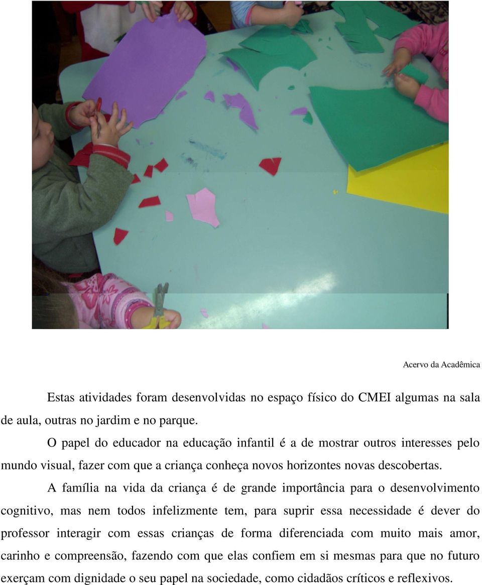 A família na vida da criança é de grande importância para o desenvolvimento cognitivo, mas nem todos infelizmente tem, para suprir essa necessidade é dever do professor