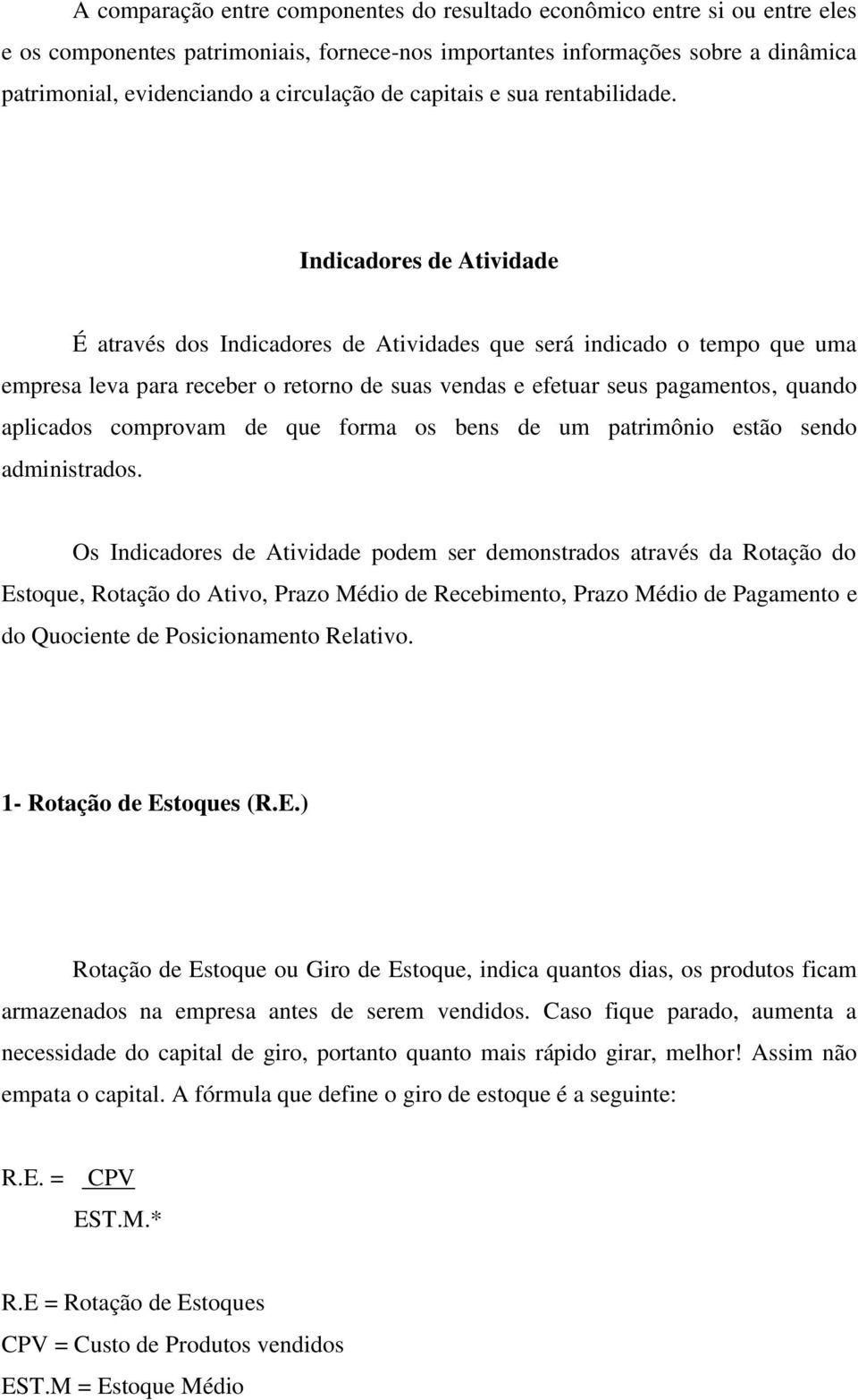 Indicadores de Atividade É através dos Indicadores de Atividades que será indicado o tempo que uma empresa leva para receber o retorno de suas vendas e efetuar seus pagamentos, quando aplicados