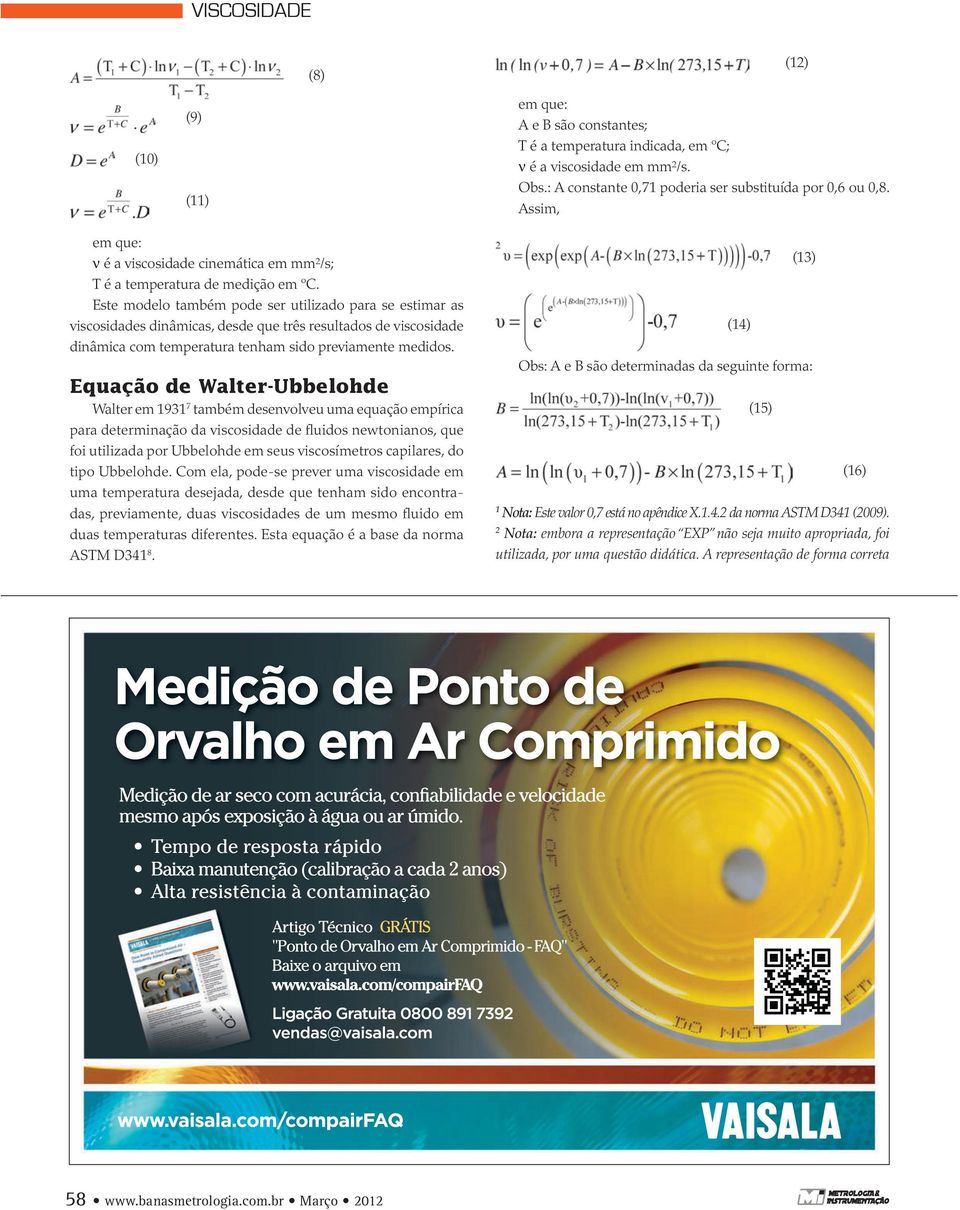 Este modelo também pode ser utilizado para se estimar as viscosidades dinâmicas, desde que três resultados de viscosidade dinâmica com temperatura tenham sido previamente medidos.