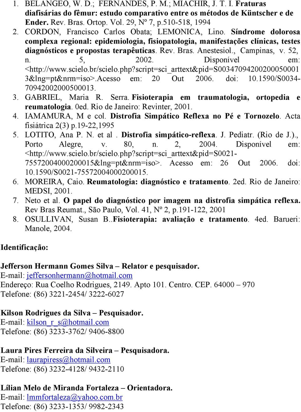 Anestesiol., Campinas, v. 52, n. 5, 2002. Disponível em: <http://www.scielo.br/scielo.php?script=sci_arttext&pid=s00347094200200050001 3&lng=pt&nrm=iso>.Acesso em: 20 Out 2006. doi: 10.