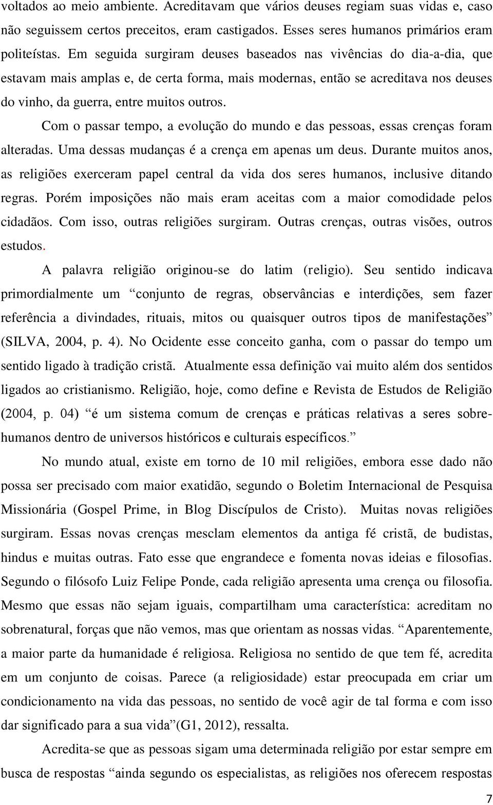 Com o passar tempo, a evolução do mundo e das pessoas, essas crenças foram alteradas. Uma dessas mudanças é a crença em apenas um deus.