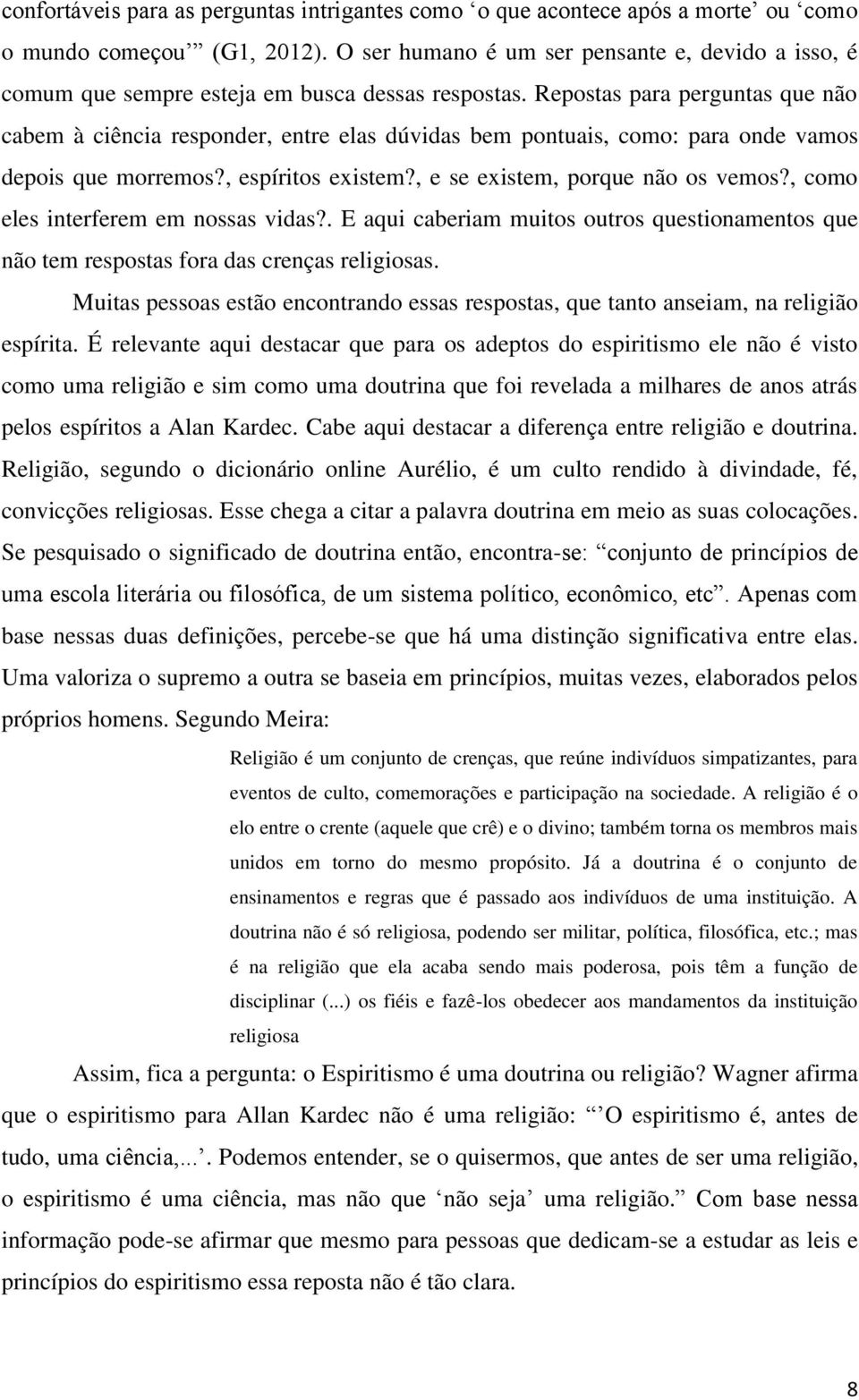 Repostas para perguntas que não cabem à ciência responder, entre elas dúvidas bem pontuais, como: para onde vamos depois que morremos?, espíritos existem?, e se existem, porque não os vemos?