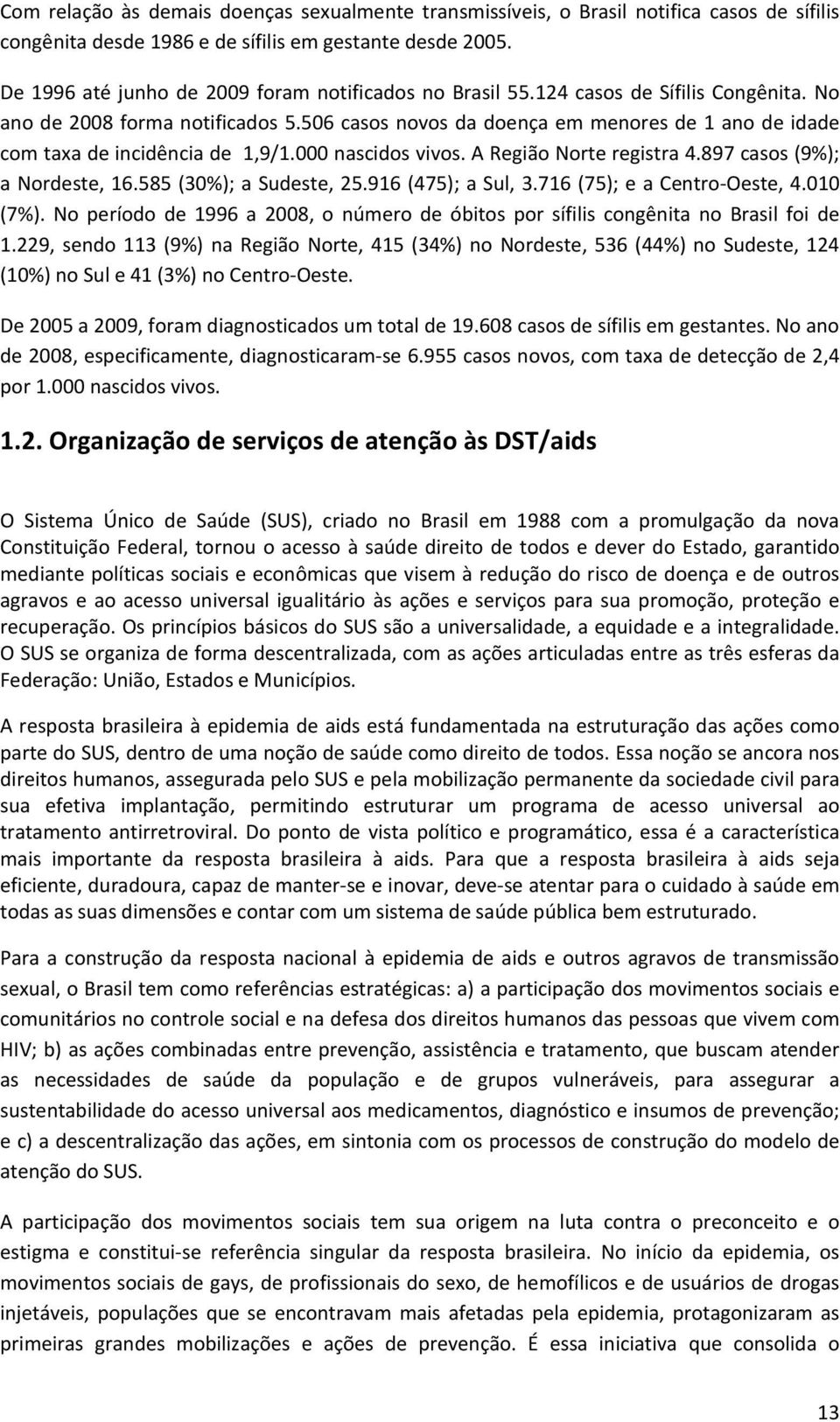 506 casos novos da doença em menores de 1 ano de idade com taxa de incidência de 1,9/1.000 nascidos vivos. A Região Norte registra 4.897 casos (9%); a Nordeste, 16.585 (30%); a Sudeste, 25.