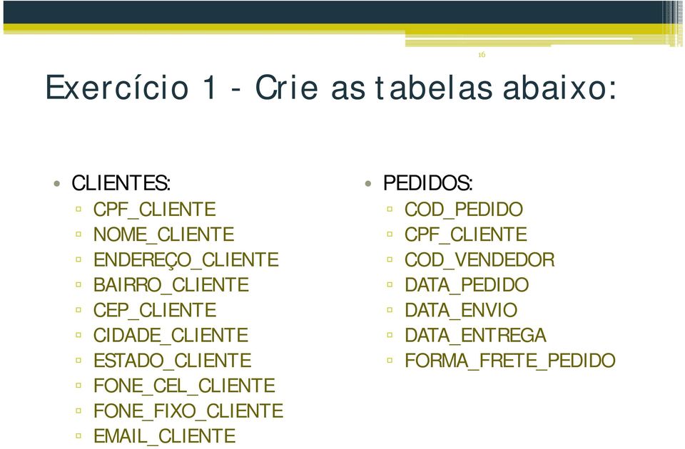 ESTADO_CLIENTE FONE_CEL_CLIENTE FONE_FIXO_CLIENTE EMAIL_CLIENTE PEDIDOS: