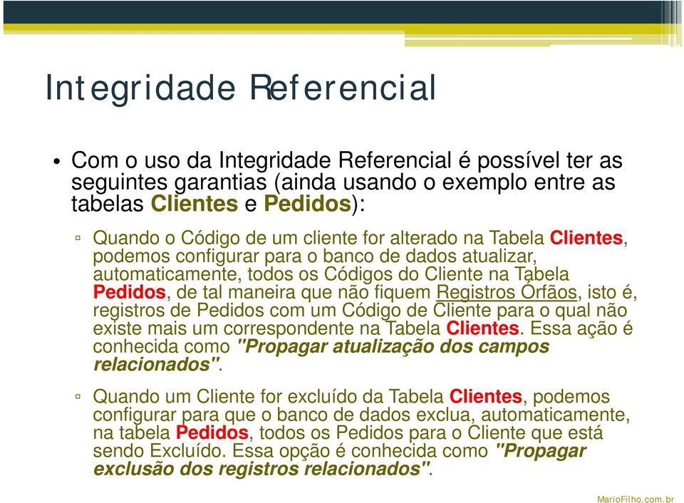 é, registros de Pedidos com um Código de Cliente para o qual não existe mais um correspondente na Tabela Clientes. Essa ação é conhecida como "Propagar atualização dos campos relacionados".