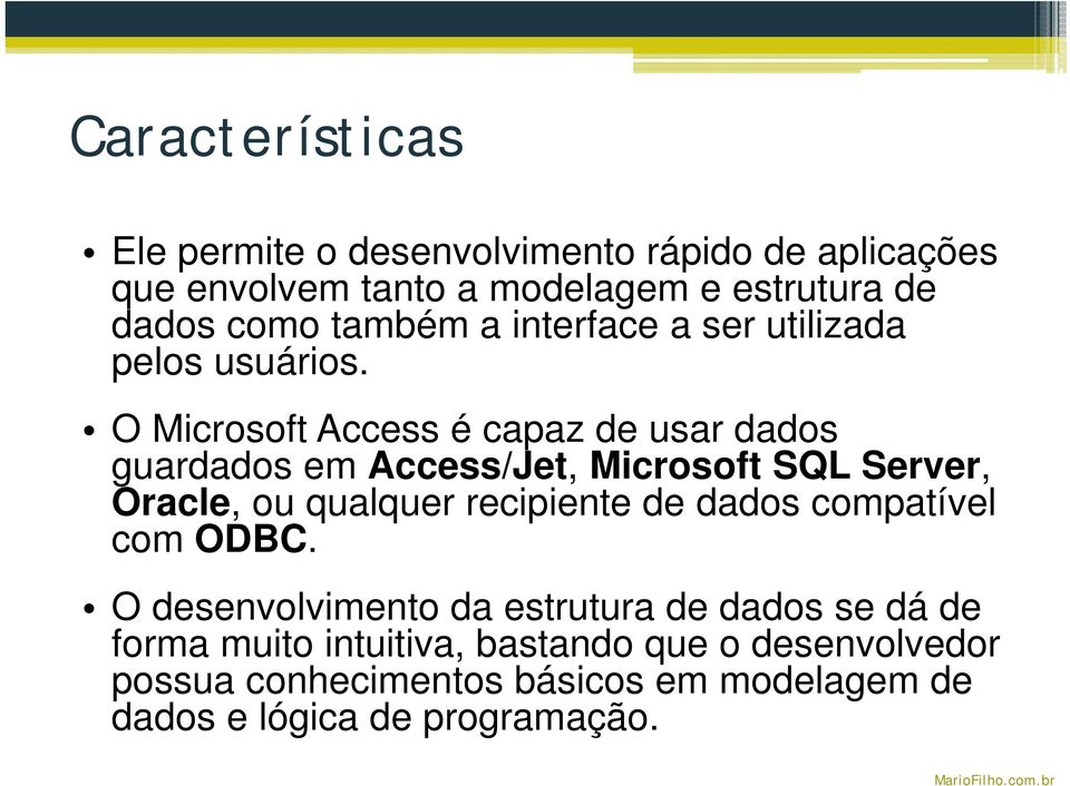 O Microsoft Access é capaz de usar dados guardados em Access/Jet, Microsoft SQL Server, Oracle, ou qualquer recipiente de