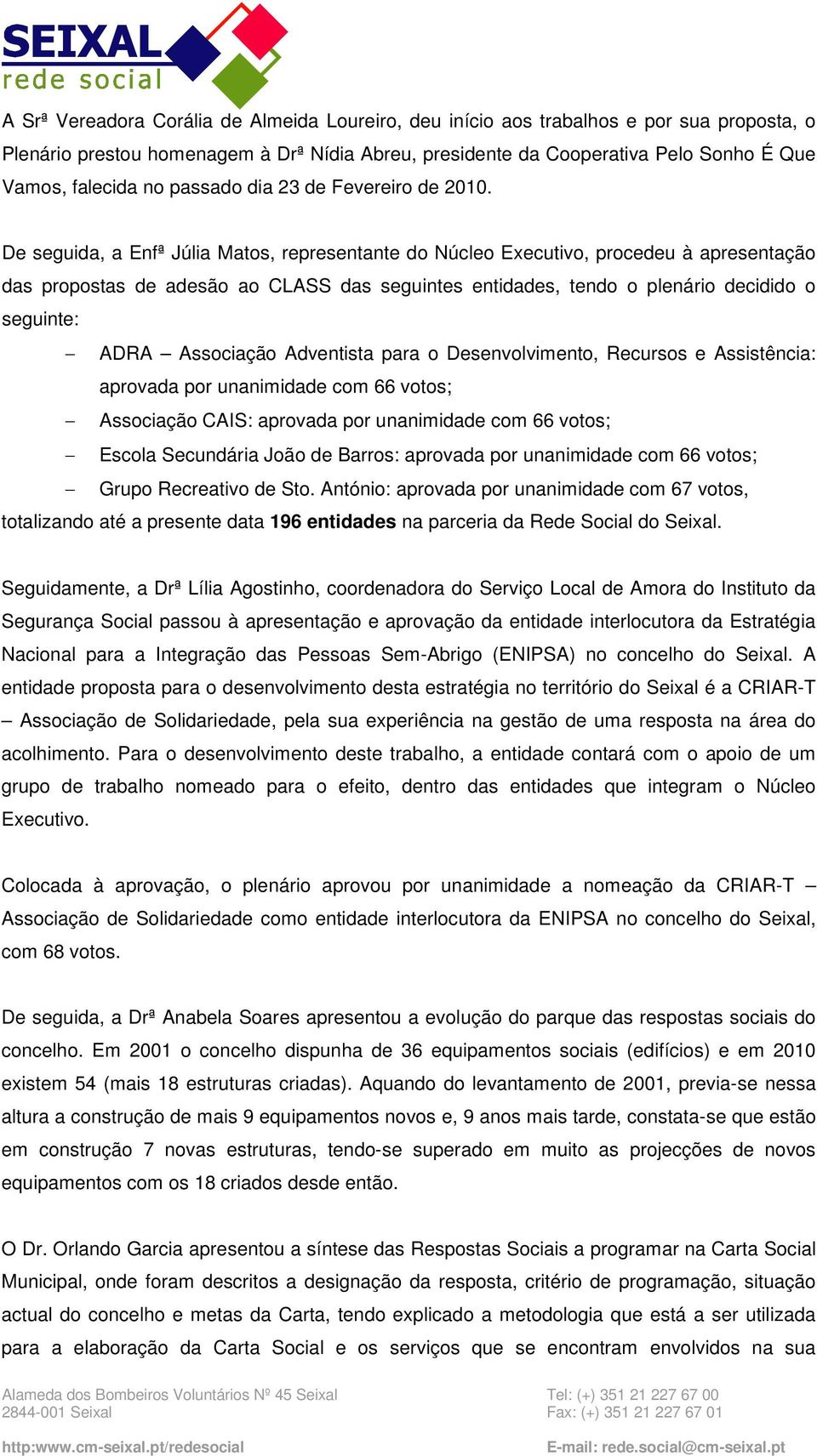 De seguida, a Enfª Júlia Matos, representante do Núcleo Executivo, procedeu à apresentação das propostas de adesão ao CLASS das seguintes entidades, tendo o plenário decidido o seguinte: ADRA