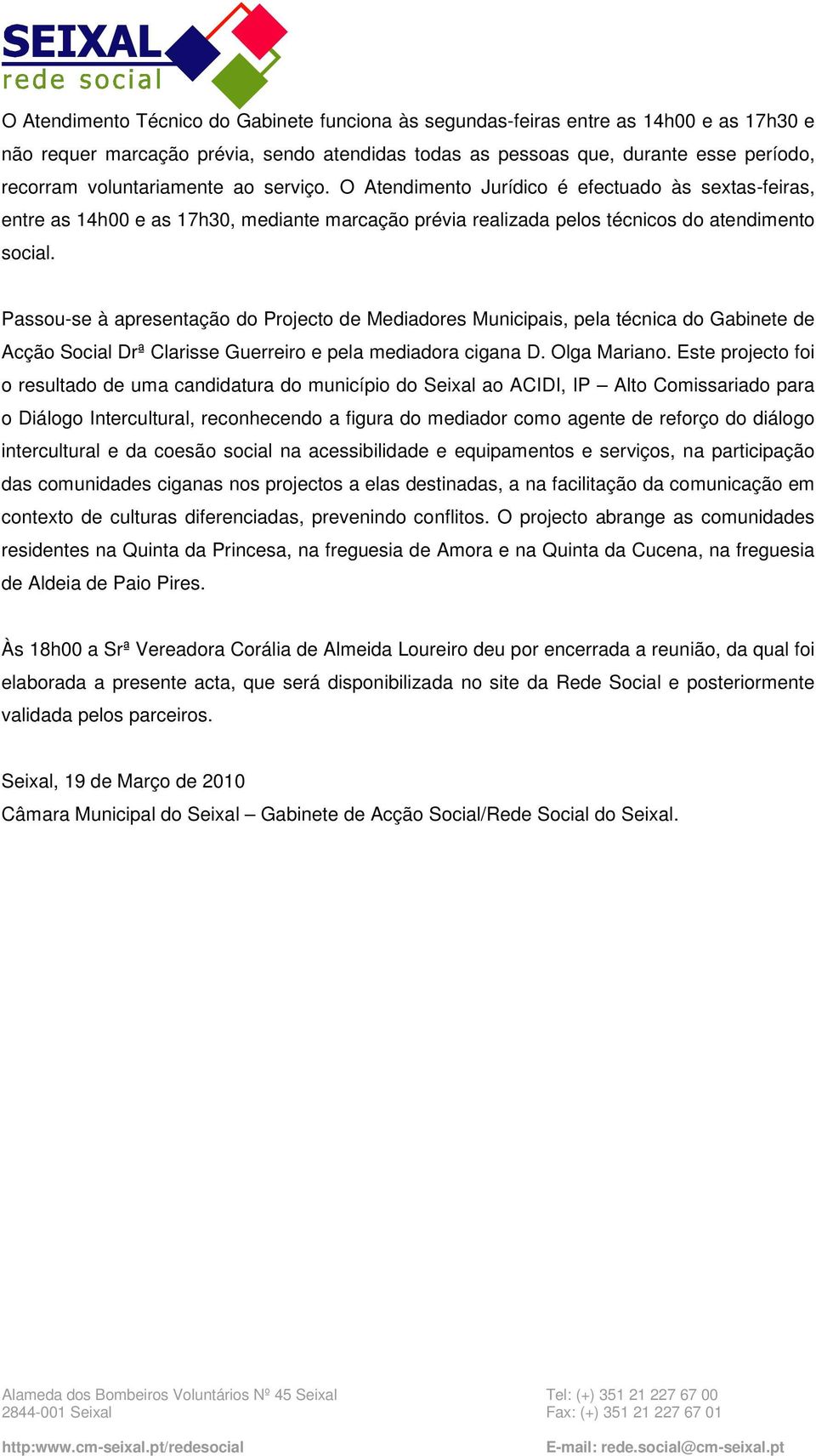 Passou-se à apresentação do Projecto de Mediadores Municipais, pela técnica do Gabinete de Acção Social Drª Clarisse Guerreiro e pela mediadora cigana D. Olga Mariano.