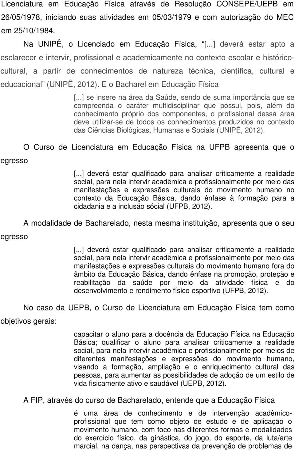 ..] deverá estar apto a esclarecer e intervir, profissional e academicamente no contexto escolar e históricocultural, a partir de conhecimentos de natureza técnica, científica, cultural e educacional