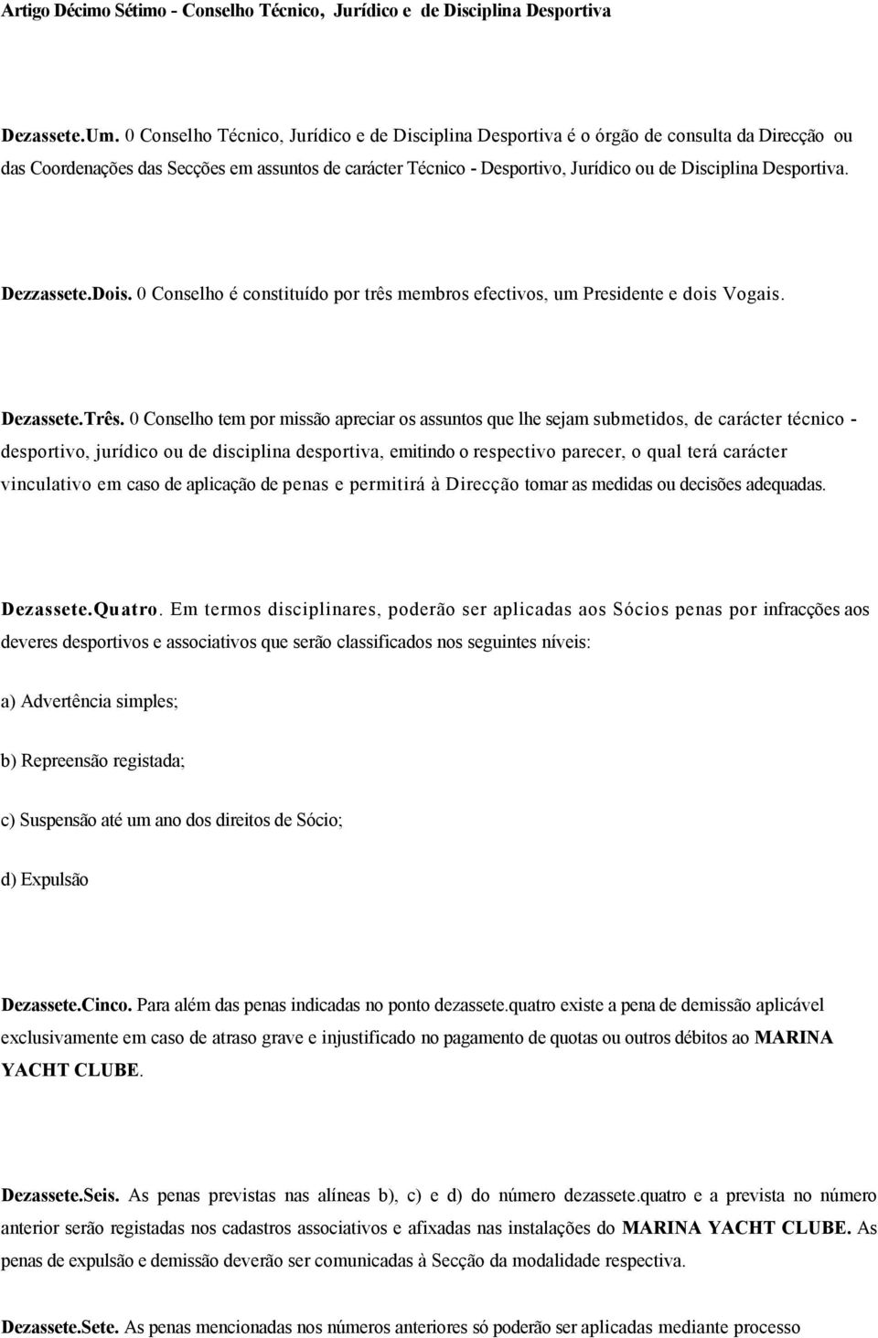 Desportiva. Dezzassete.Dois. 0 Conselho é constituído por três membros efectivos, um Presidente e dois Vogais. Dezassete.Três.