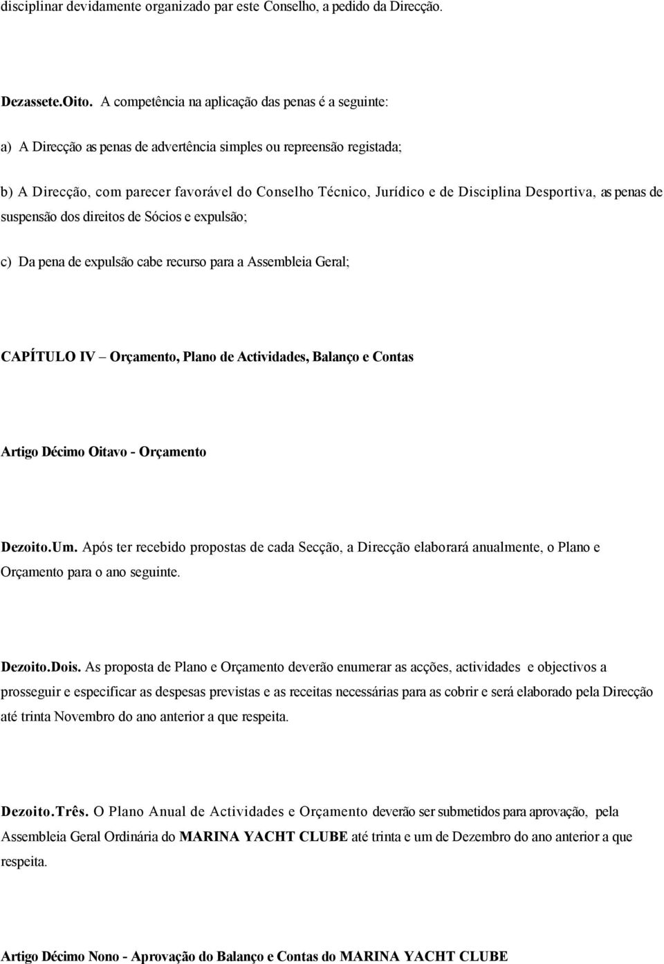 Disciplina Desportiva, as penas de suspensão dos direitos de Sócios e expulsão; c) Da pena de expulsão cabe recurso para a Assembleia Geral; CAPÍTULO IV Orçamento, Plano de Actividades, Balanço e