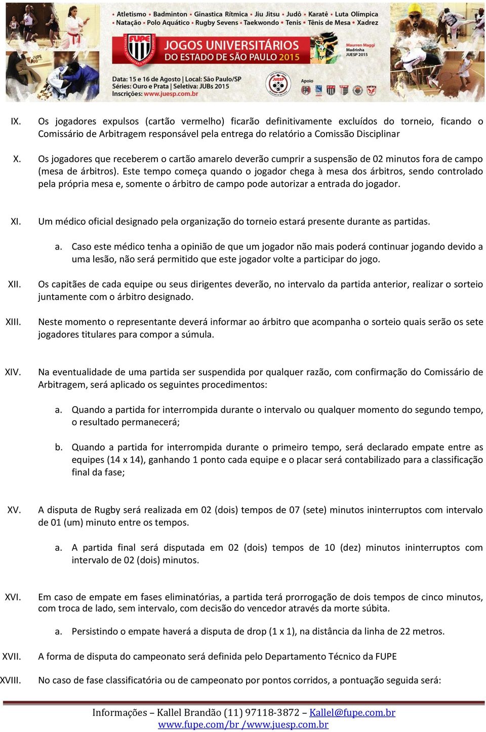 Este tempo começa quando o jogador chega à mesa dos árbitros, sendo controlado pela própria mesa e, somente o árbitro de campo pode autorizar a entrada do jogador. XI.