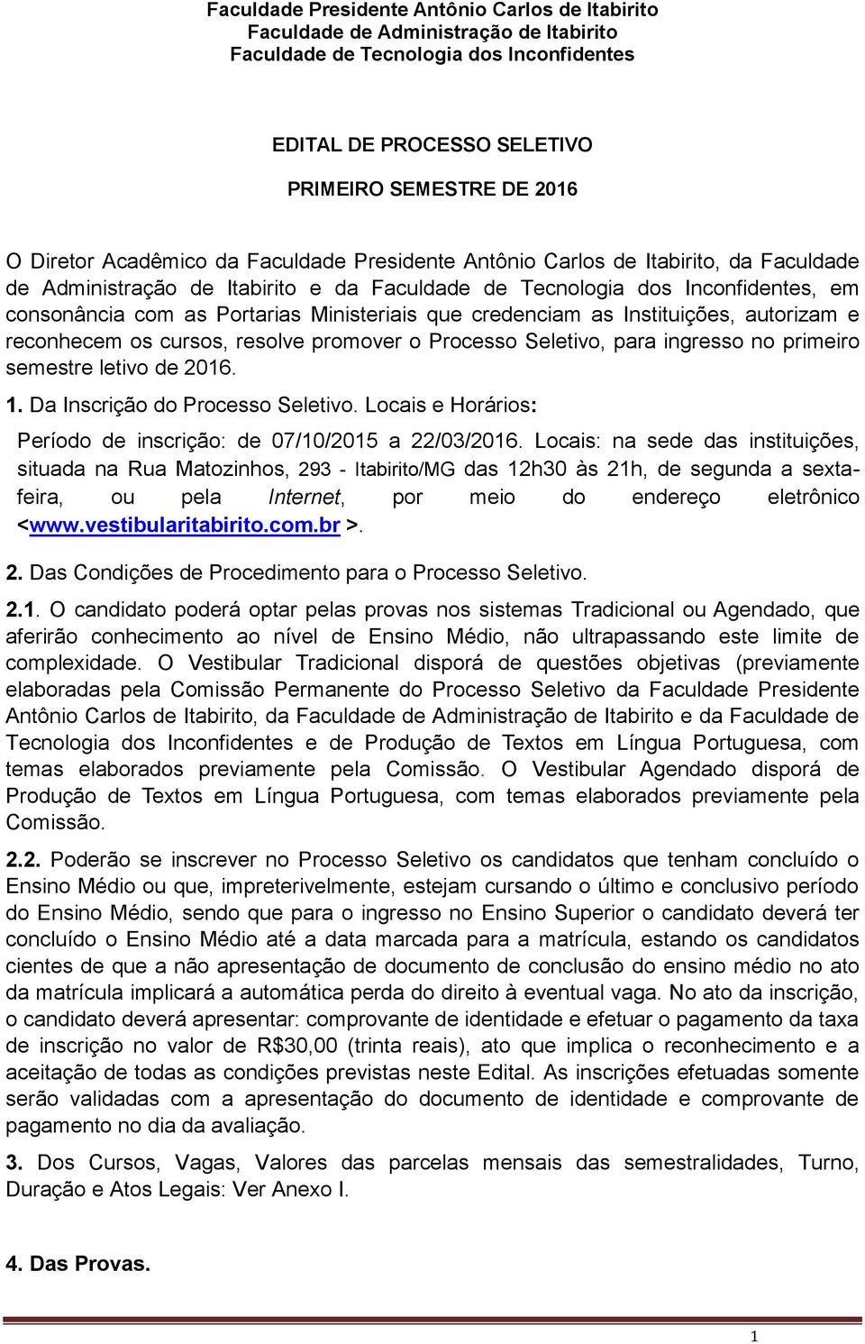 Da Inscrição do Processo Seletivo. Locais e Horários: Período de inscrição: de 07/10/2015 a 22/03/2016.