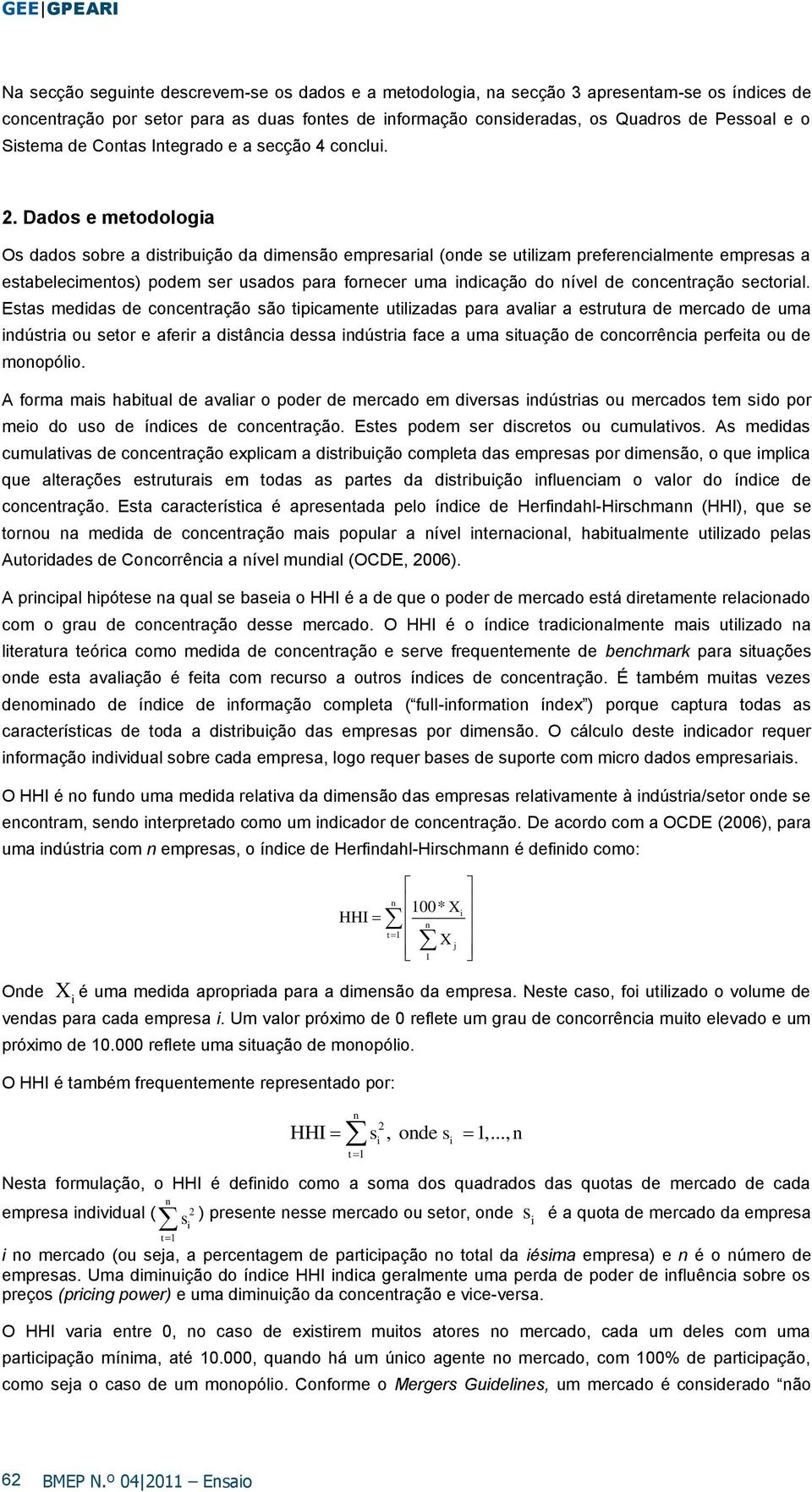 Dados e metodologa Os dados sobre a dstrbução da dmensão empresaral (onde se utlzam preferencalmente empresas a estabelecmentos) podem ser usados para fornecer uma ndcação do nível de concentração