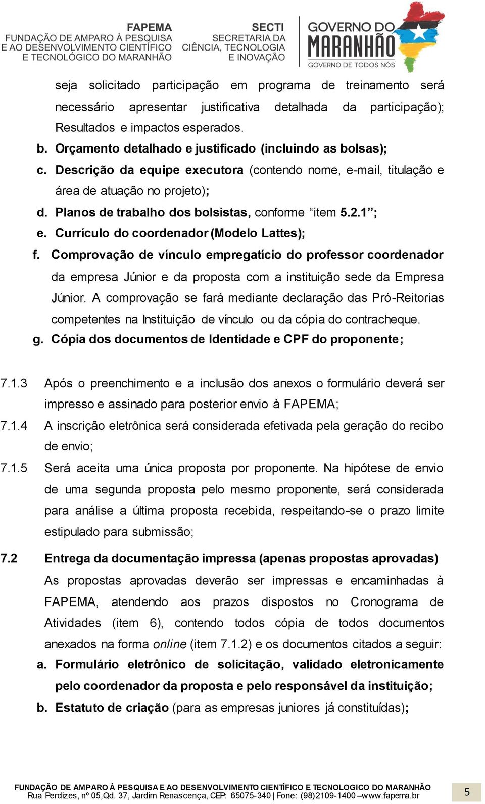 Planos de trabalho dos bolsistas, conforme item 5.2.1 ; e. Currículo do coordenador (Modelo Lattes); f.