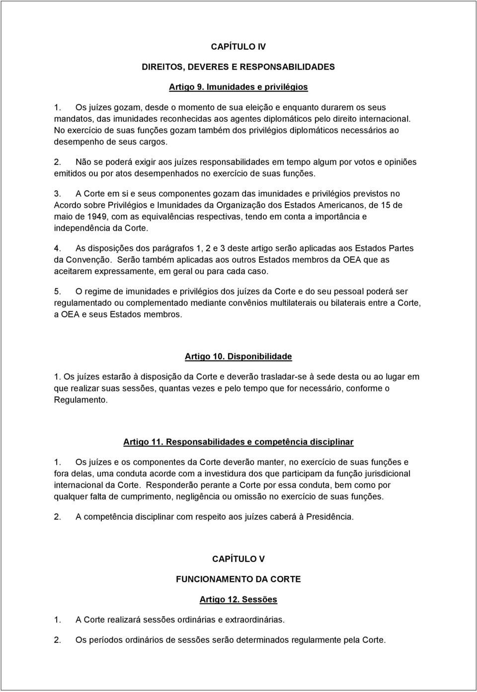 No exercício de suas funções gozam também dos privilégios diplomáticos necessários ao desempenho de seus cargos. 2.