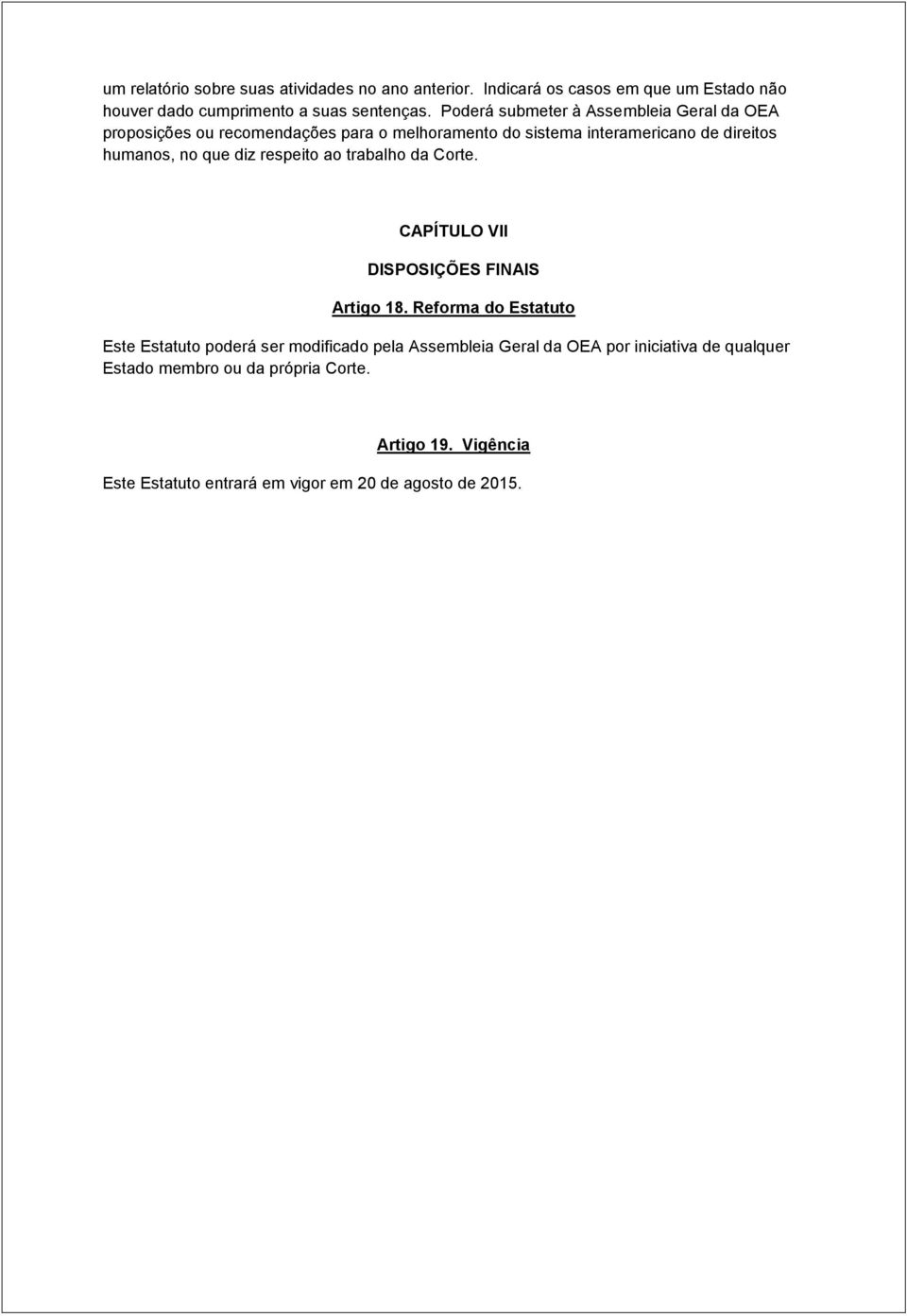 diz respeito ao trabalho da Corte. CAPÍTULO VII DISPOSIÇÕES FINAIS Artigo 18.