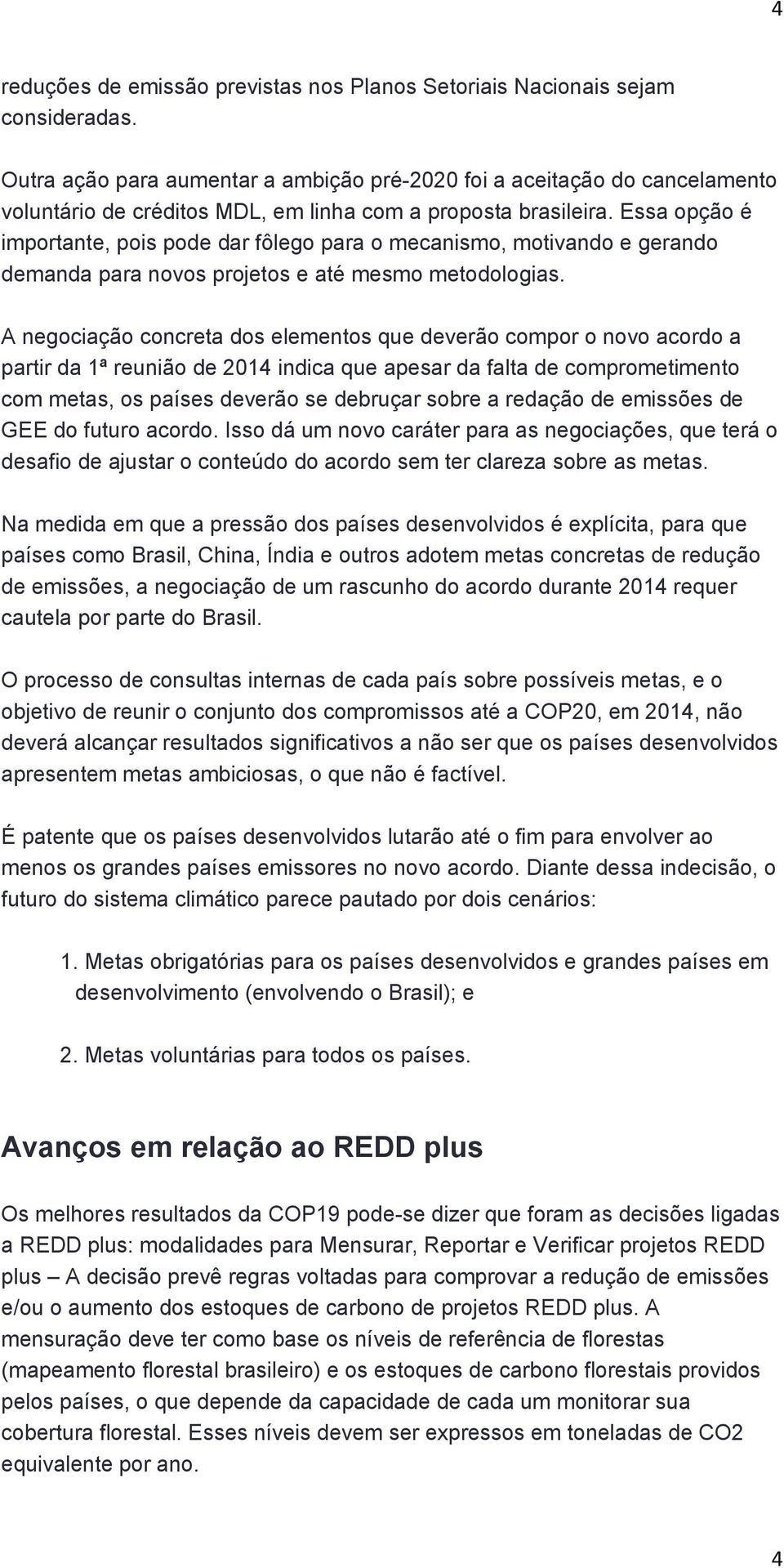 Essa opção é importante, pois pode dar fôlego para o mecanismo, motivando e gerando demanda para novos projetos e até mesmo metodologias.