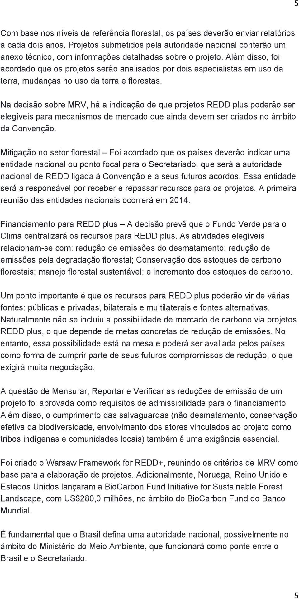 Além disso, foi acordado que os projetos serão analisados por dois especialistas em uso da terra, mudanças no uso da terra e florestas.