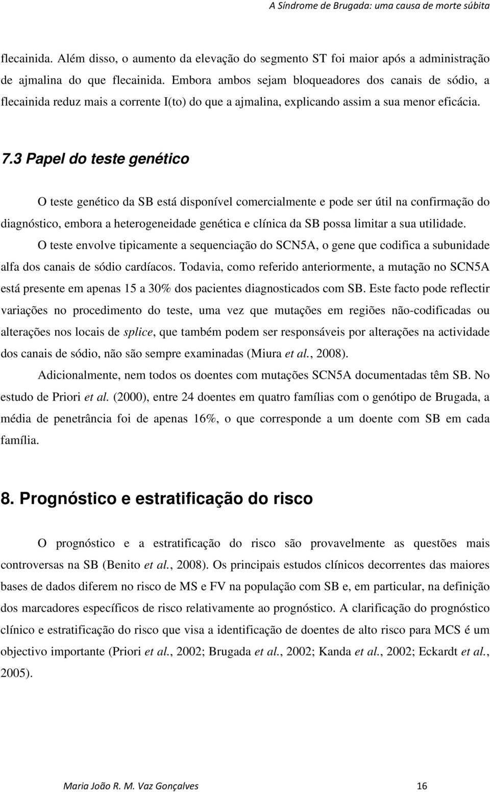 3 Papel do teste genético O teste genético da SB está disponível comercialmente e pode ser útil na confirmação do diagnóstico, embora a heterogeneidade genética e clínica da SB possa limitar a sua