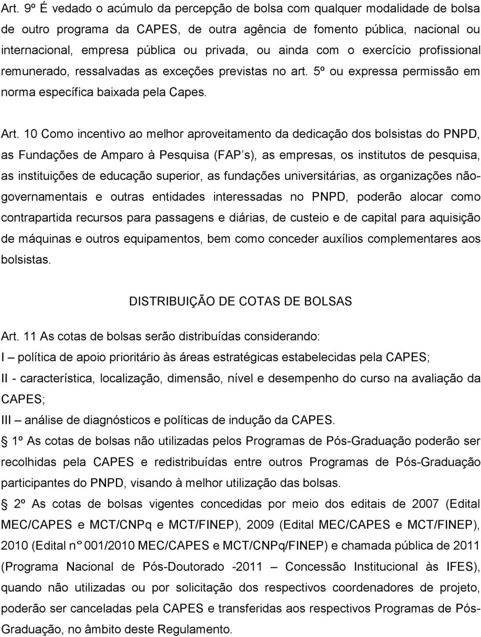 10 Como incentivo ao melhor aproveitamento da dedicação dos bolsistas do PNPD, as Fundações de Amparo à Pesquisa (FAP s), as empresas, os institutos de pesquisa, as instituições de educação superior,