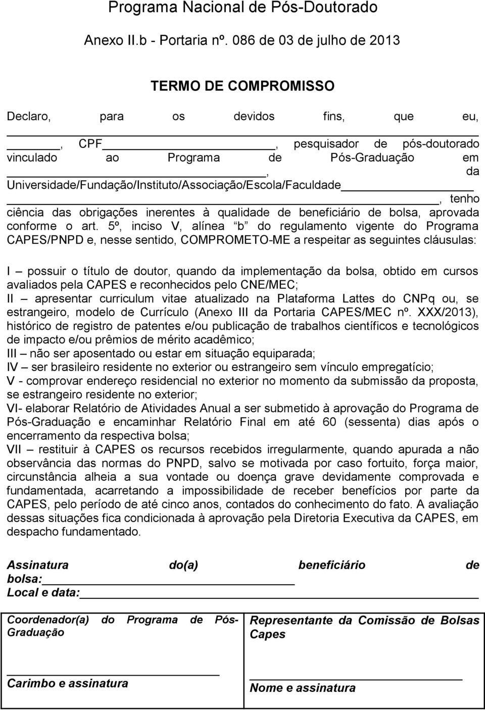 Universidade/Fundação/Instituto/Associação/Escola/Faculdade, tenho ciência das obrigações inerentes à qualidade de beneficiário de bolsa, aprovada conforme o art.