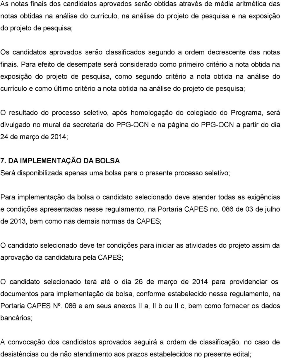 Para efeito de desempate será considerado como primeiro critério a nota obtida na exposição do projeto de pesquisa, como segundo critério a nota obtida na análise do currículo e como último critério