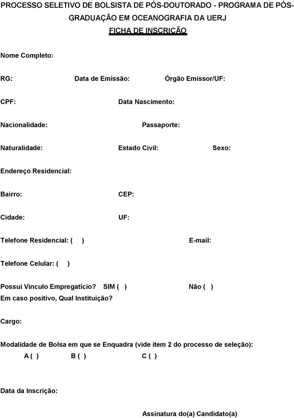 Cidade: UF: Telefone Residencial: ( ) E-mail: Telefone Celular: ( ) Possui Vínculo Empregatício? SIM ( ) Não ( ) Em caso positivo, Qual Instituição?