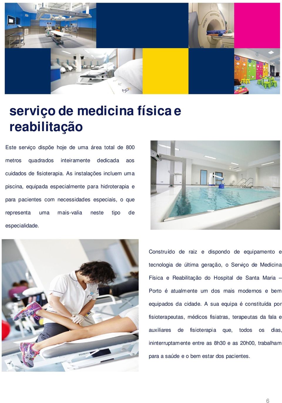 Construído de raiz e dispondo de equipamento e tecnologia de última geração, o Serviço de Medicina Física e Reabilitação do Hospital de Santa Maria Porto é atualmente um dos mais modernos e bem