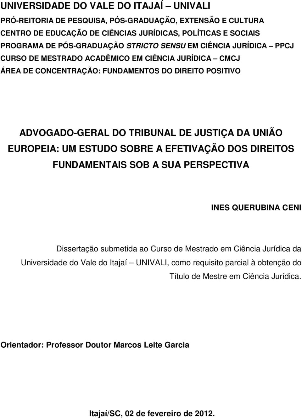 UNIÃO EUROPEIA: UM ESTUDO SOBRE A EFETIVAÇÃO DOS DIREITOS FUNDAMENTAIS SOB A SUA PERSPECTIVA INES QUERUBINA CENI Dissertação submetida ao Curso de Mestrado em Ciência Jurídica da