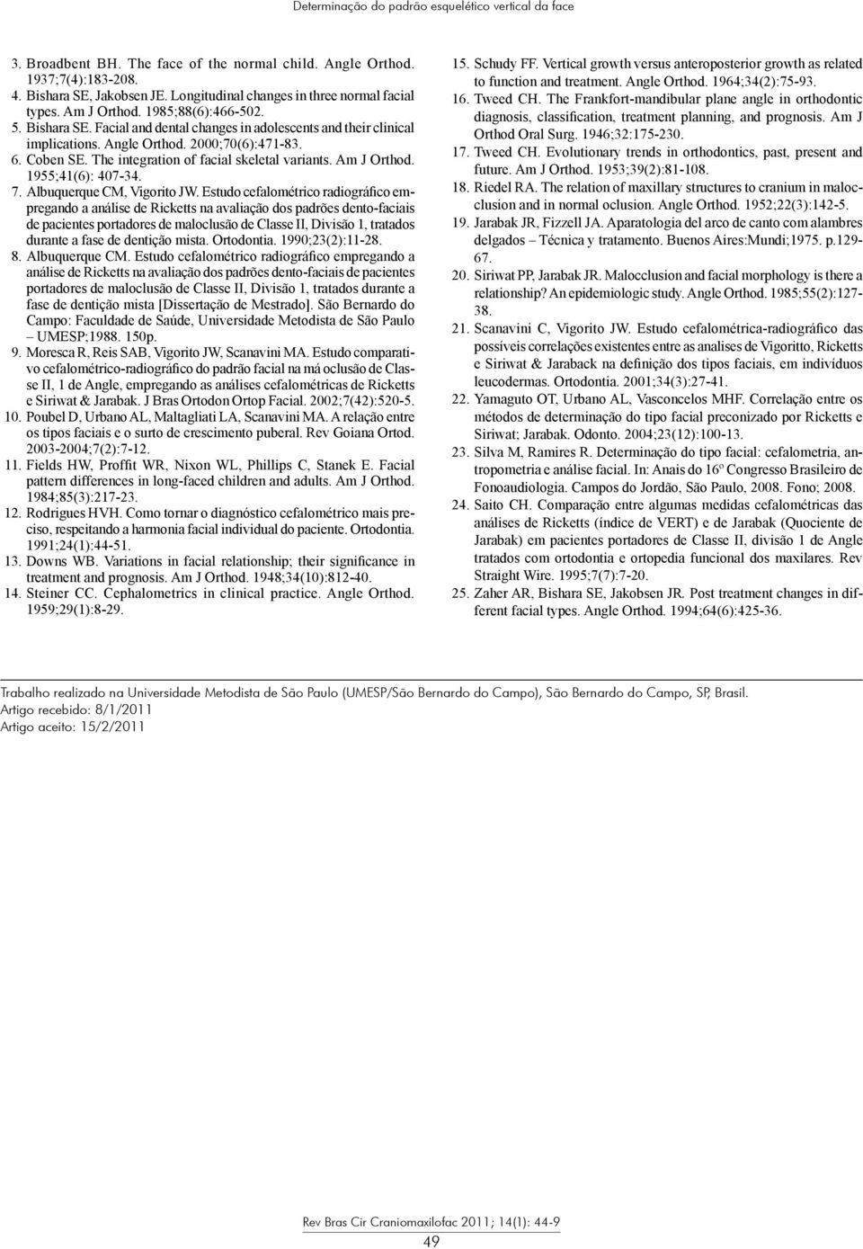 2000;70(6):471-83. 6. Coben SE. The integration of facial skeletal variants. Am J Orthod. 1955;41(6): 407-34. 7. Albuquerque CM, Vigorito JW.