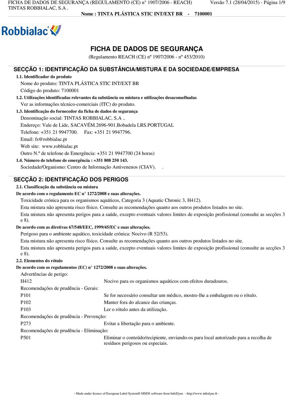 2. Utilizações identificadas relevantes da substância ou mistura e utilizações desaconselhadas Ver as informações técnico-comerciais (ITC) do produto. 1.3.