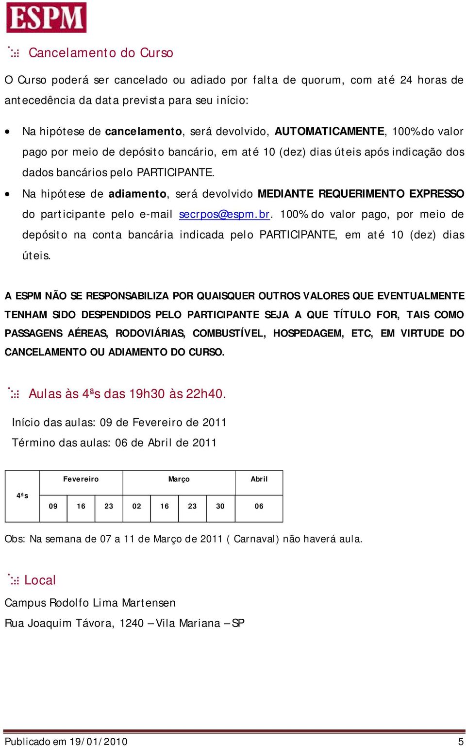 Na hipótese de adiamento, será devolvido MEDIANTE REQUERIMENTO EXPRESSO do participante pelo e-mail secrpos@espm.br.