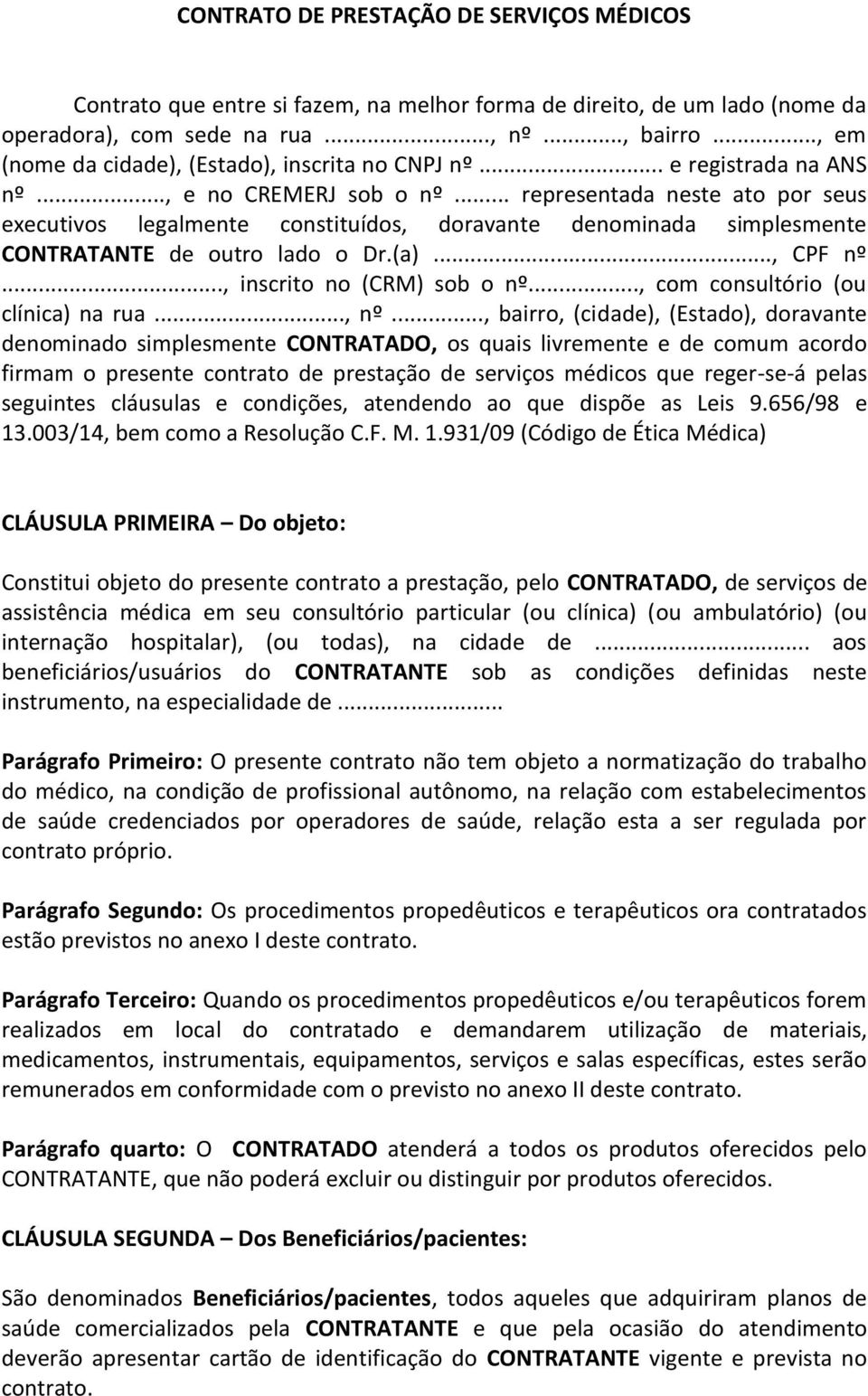 .. representada neste ato por seus executivos legalmente constituídos, doravante denominada simplesmente CONTRATANTE de outro lado o Dr.(a)..., CPF nº..., inscrito no (CRM) sob o nº.