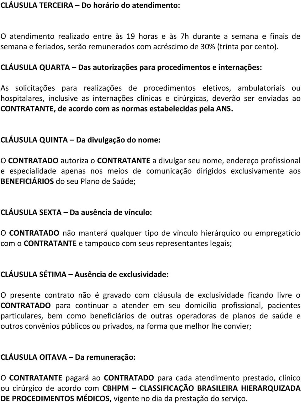 CLÁUSULA QUARTA Das autorizações para procedimentos e internações: As solicitações para realizações de procedimentos eletivos, ambulatoriais ou hospitalares, inclusive as internações clínicas e