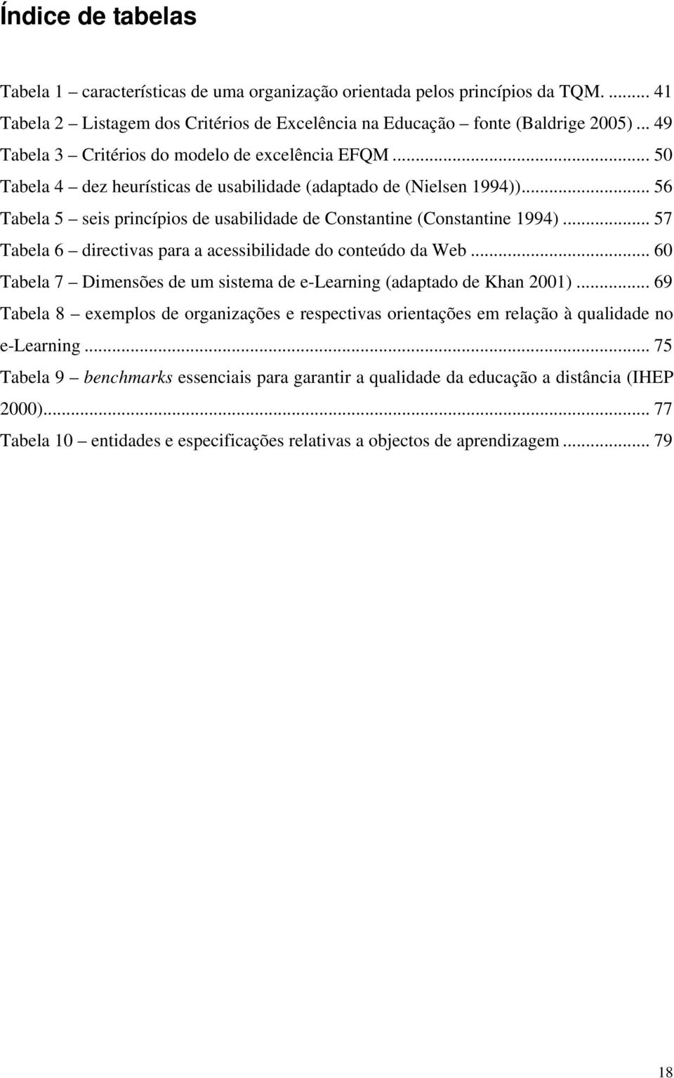.. 56 Tabela 5 seis princípios de usabilidade de Constantine (Constantine 1994)... 57 Tabela 6 directivas para a acessibilidade do conteúdo da Web.